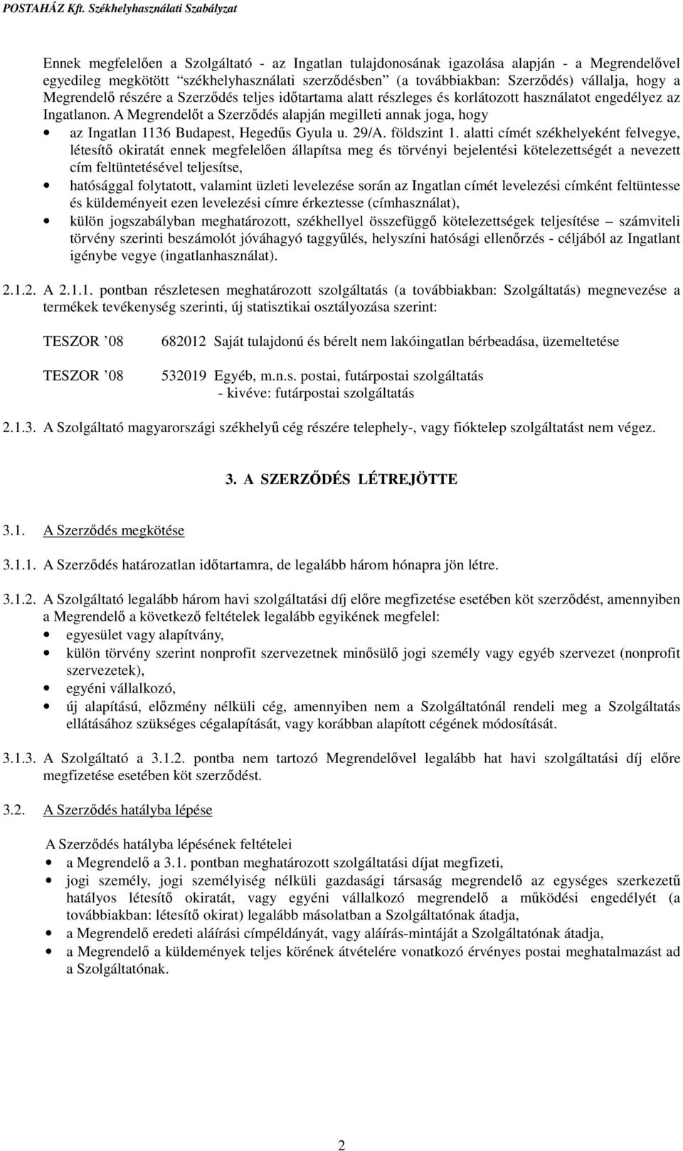 A Megrendelőt a Szerződés alapján megilleti annak joga, hogy az Ingatlan 1136 Budapest, Hegedűs Gyula u. 29/A. földszint 1.