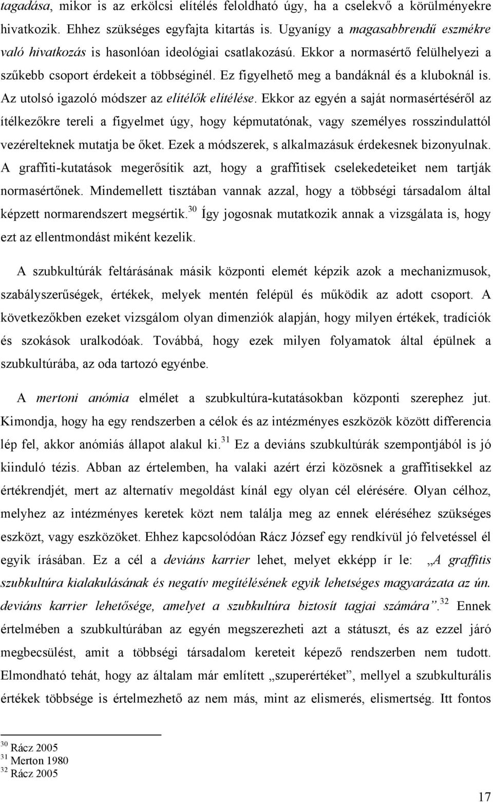 Ez figyelhető meg a bandáknál és a kluboknál is. Az utolsó igazoló módszer az elítélők elítélése.