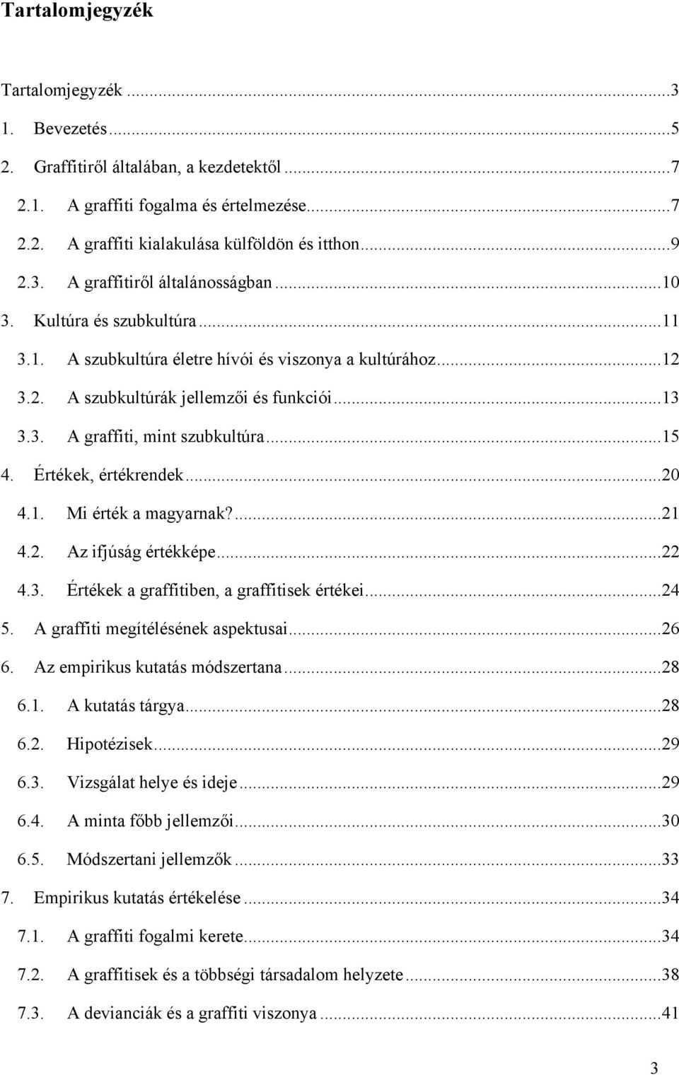 .. 15 4. Értékek, értékrendek... 20 4.1. Mi érték a magyarnak?... 21 4.2. Az ifjúság értékképe... 22 4.3. Értékek a graffitiben, a graffitisek értékei... 24 5. A graffiti megítélésének aspektusai.