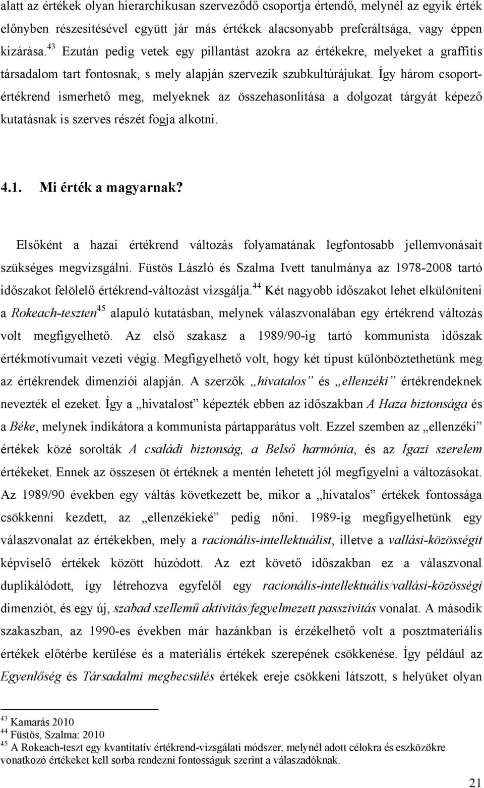 Így három csoportértékrend ismerhető meg, melyeknek az összehasonlítása a dolgozat tárgyát képező kutatásnak is szerves részét fogja alkotni. 4.1. Mi érték a magyarnak?