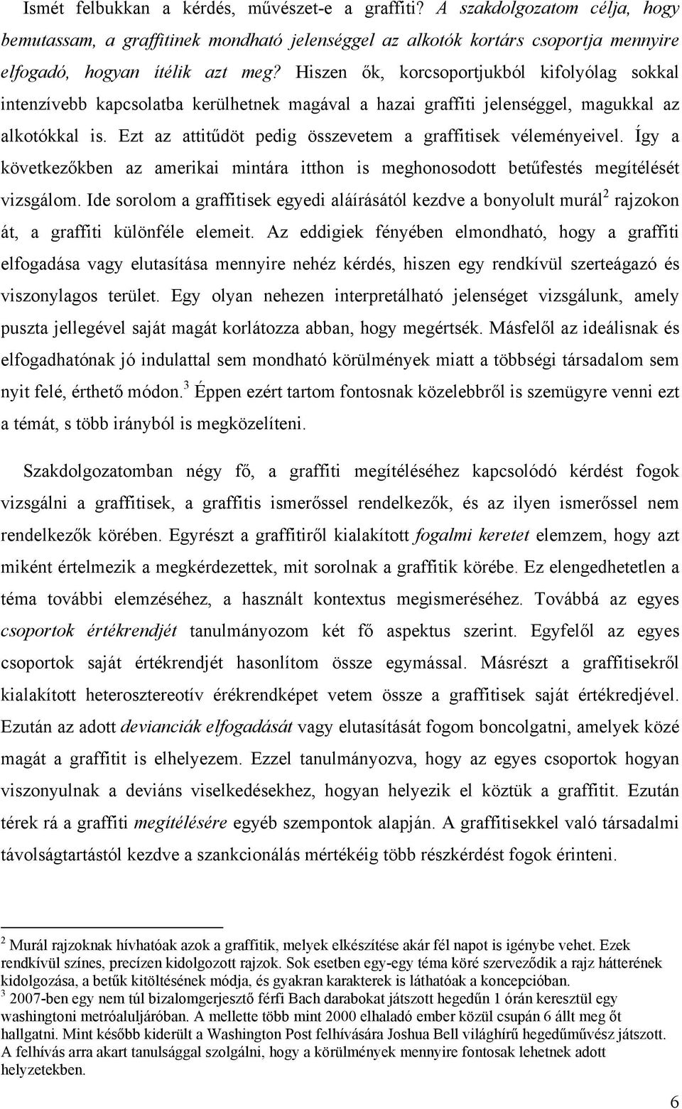 Ezt az attitűdöt pedig összevetem a graffitisek véleményeivel. Így a következőkben az amerikai mintára itthon is meghonosodott betűfestés megítélését vizsgálom.