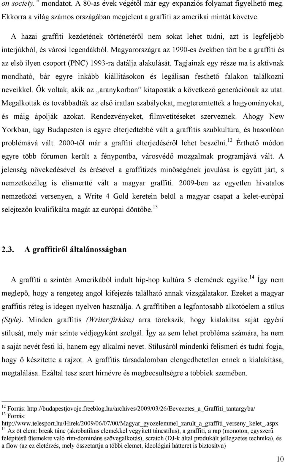 Magyarországra az 1990-es években tört be a graffiti és az első ilyen csoport (PNC) 1993-ra datálja alakulását.