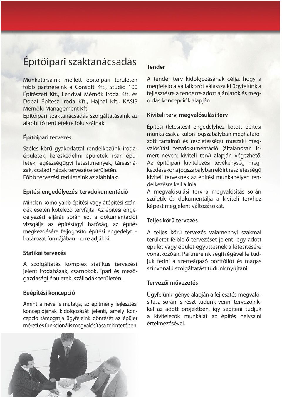 Építőipari tervezés Széles körű gyakorlattal rendelkezünk irodaépületek, kereskedelmi épületek, ipari épületek, egészségügyi létesítmények, társas házak, családi házak tervezése területén.