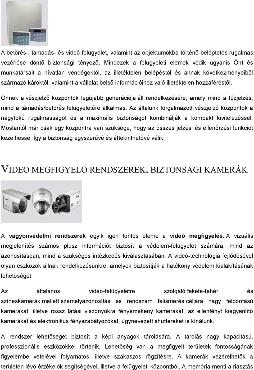 információihoz való illetéktelen hozzáféréstől. Önnek a vészjelző központok legújabb generációja áll rendelkezésére, amely mind a tűzjelzés, mind a támadás/betörés felügyeletére alkalmas.