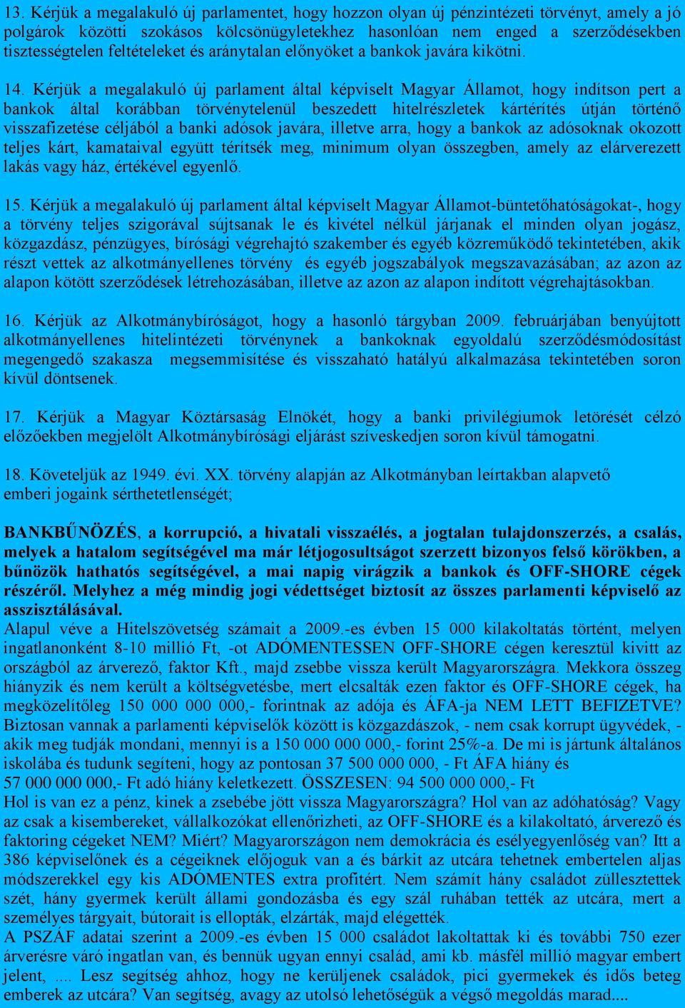 Kérjük a megalakuló új parlament által képviselt Magyar Államot, hogy indítson pert a bankok által korábban törvénytelenül beszedett hitelrészletek kártérítés útján történő visszafizetése céljából a