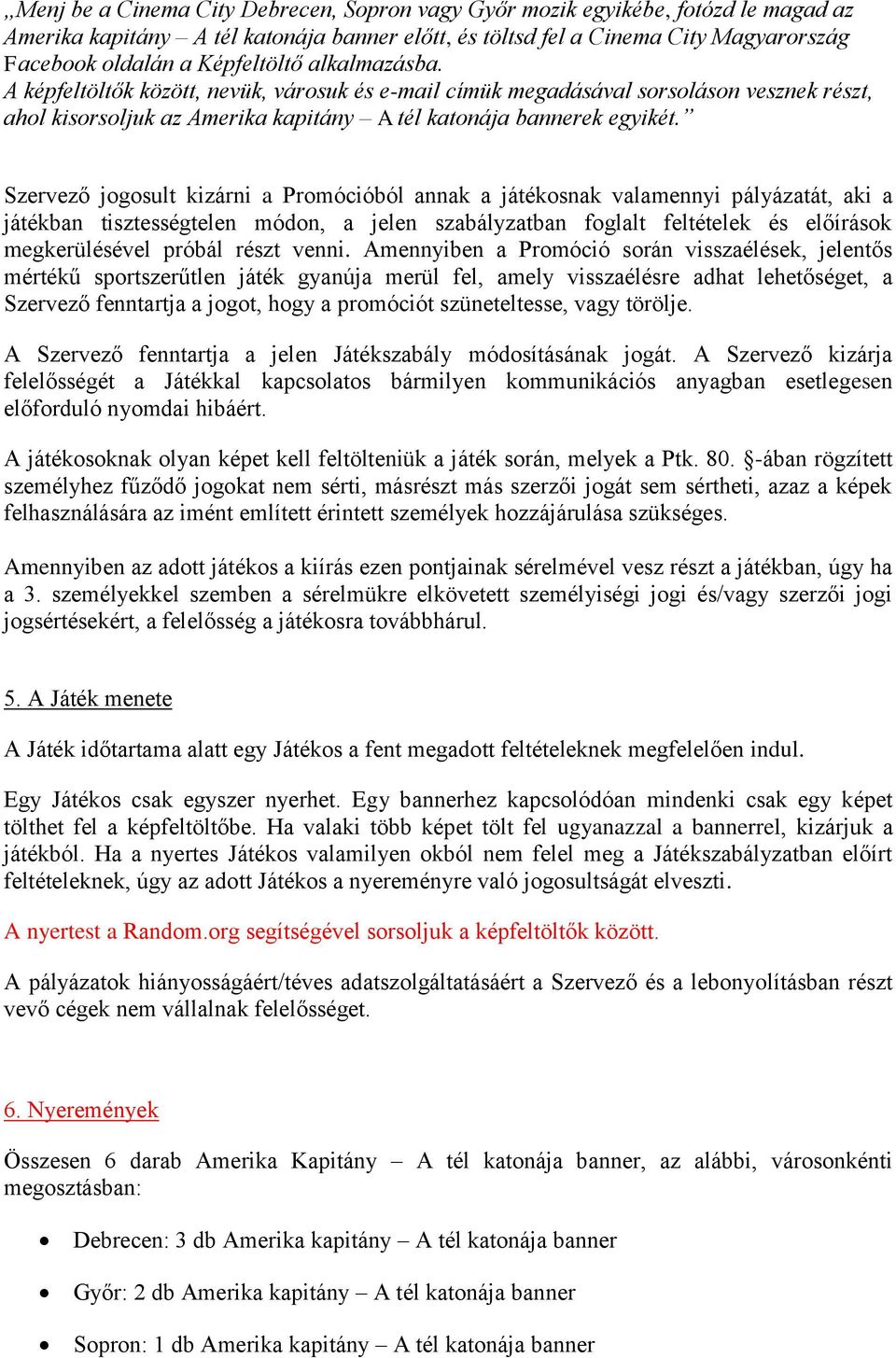 Szervező jogosult kizárni a Promócióból annak a játékosnak valamennyi pályázatát, aki a játékban tisztességtelen módon, a jelen szabályzatban foglalt feltételek és előírások megkerülésével próbál