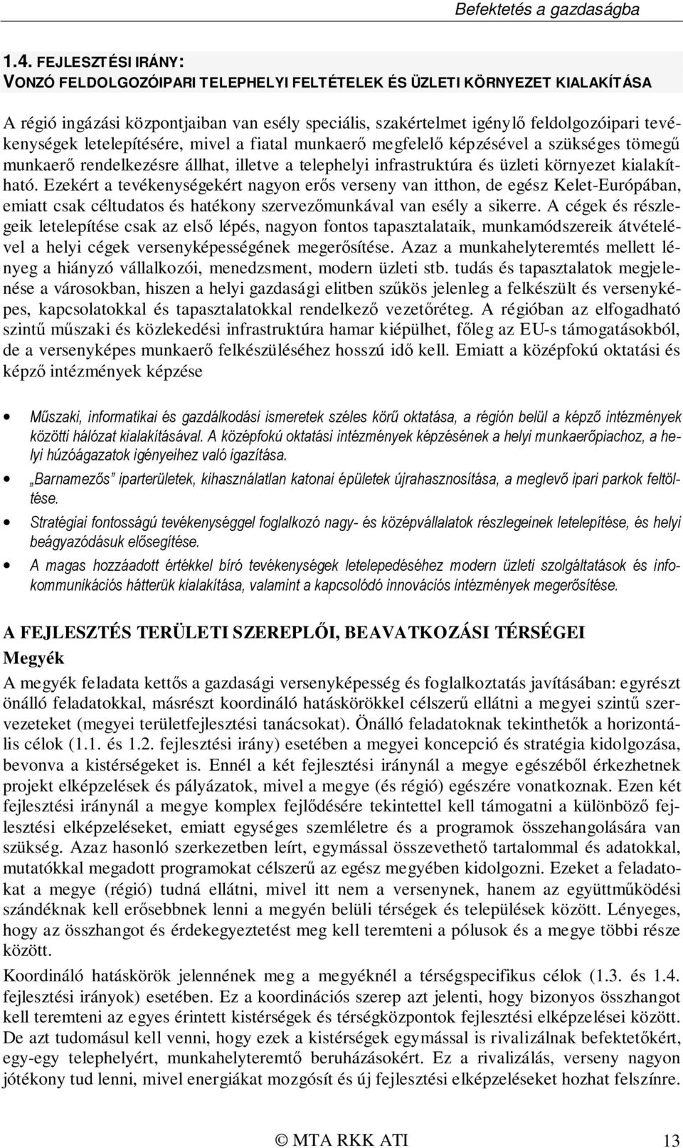 letelepítésére, mivel a fiatal munkaerő megfelelő képzésével a szükséges tömegű munkaerő rendelkezésre állhat, illetve a telephelyi infrastruktúra és üzleti környezet kialakítható.