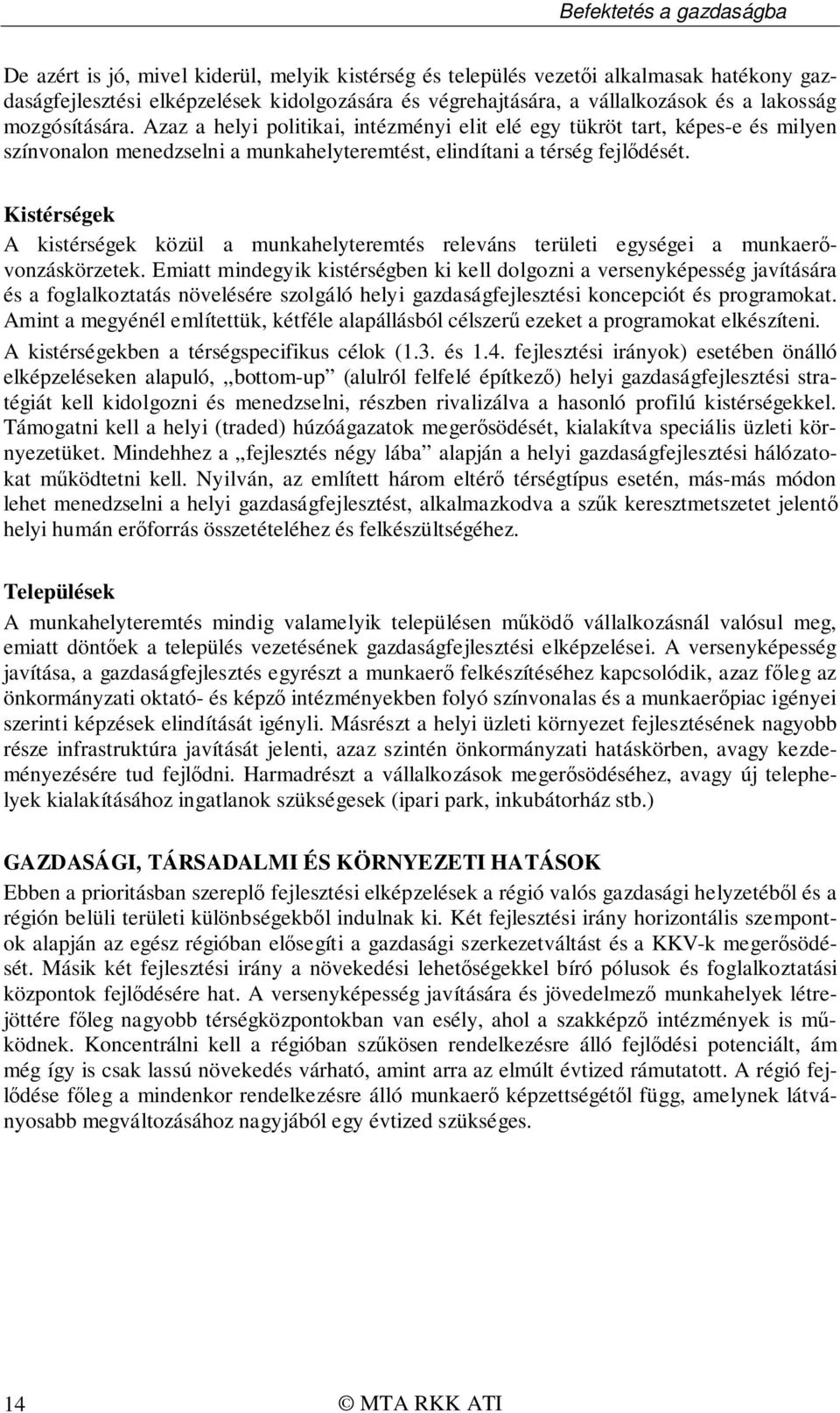 Kistérségek A kistérségek közül a munkahelyteremtés releváns területi egységei a munkaerővonzáskörzetek.