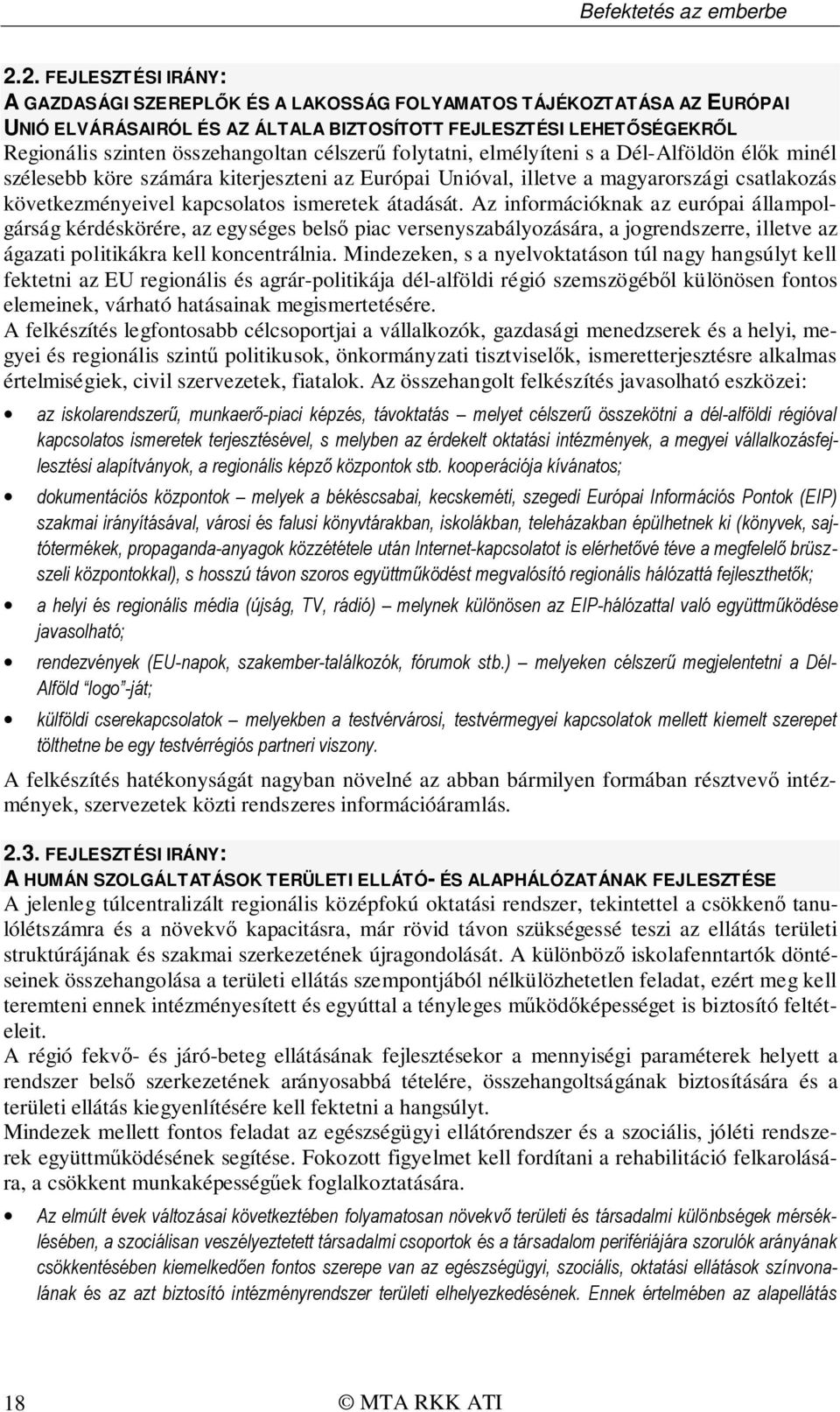 célszerű folytatni, elmélyíteni s a Dél-Alföldön élők minél szélesebb köre számára kiterjeszteni az Európai Unióval, illetve a magyarországi csatlakozás következményeivel kapcsolatos ismeretek