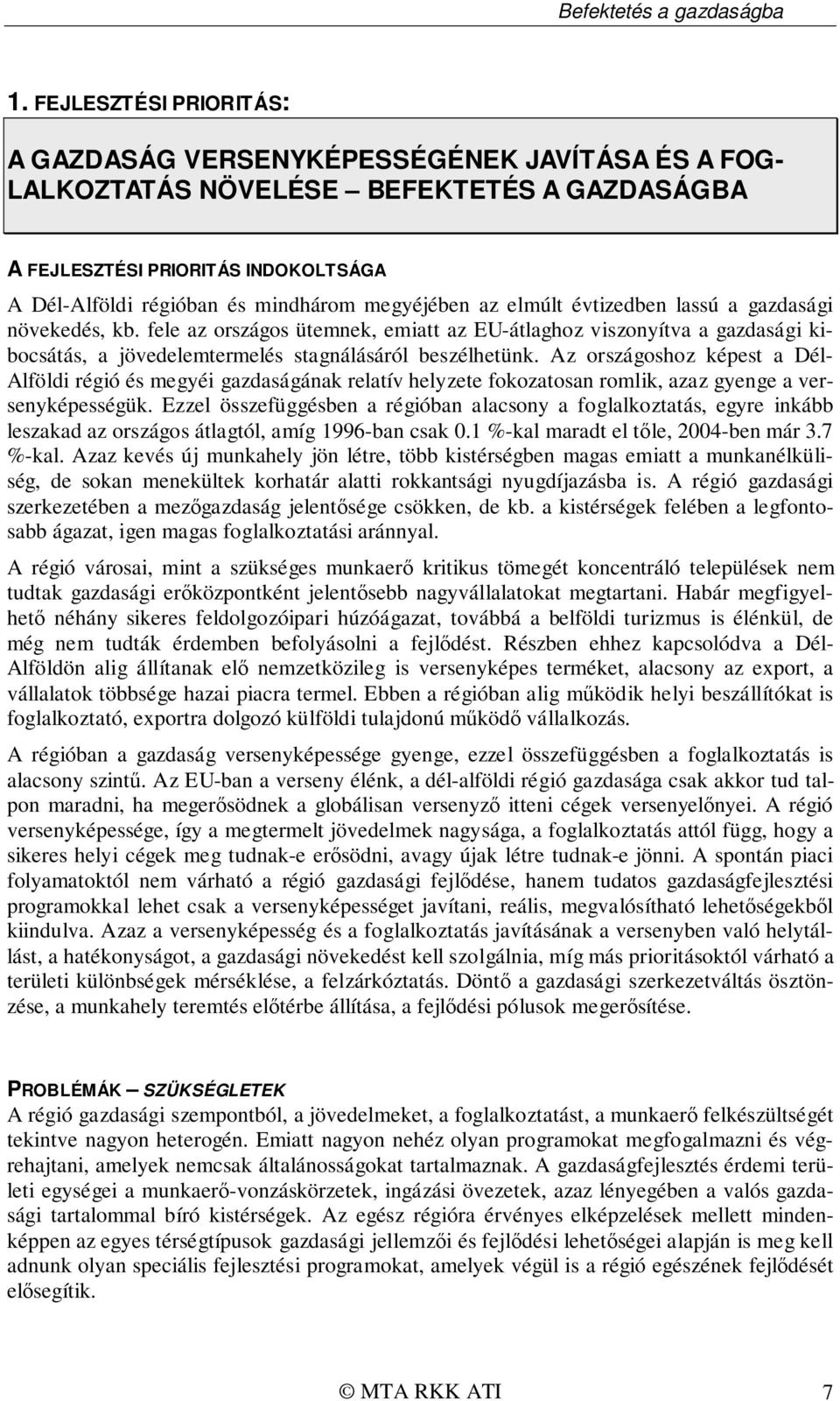 megyéjében az elmúlt évtizedben lassú a gazdasági növekedés, kb. fele az országos ütemnek, emiatt az EU-átlaghoz viszonyítva a gazdasági kibocsátás, a jövedelemtermelés stagnálásáról beszélhetünk.