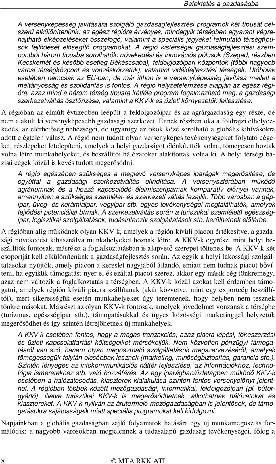 A régió kistérségei gazdaságfejlesztési szempontból három típusba sorolhatók: növekedési és innovációs pólusok (Szeged, részben Kecskemét és később esetleg Békéscsaba), feldolgozóipari központok