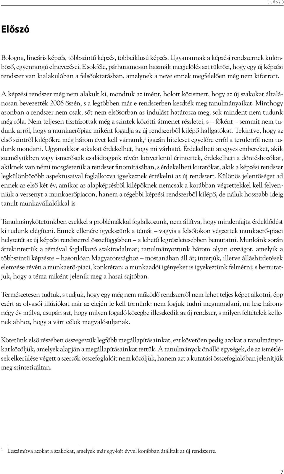 A képzési rendszer még nem alakult ki, mondtuk az imént, holott közismert, hogy az új szakokat általánosan bevezették 2006 őszén, s a legtöbben már e rendszerben kezdték meg tanulmányaikat.