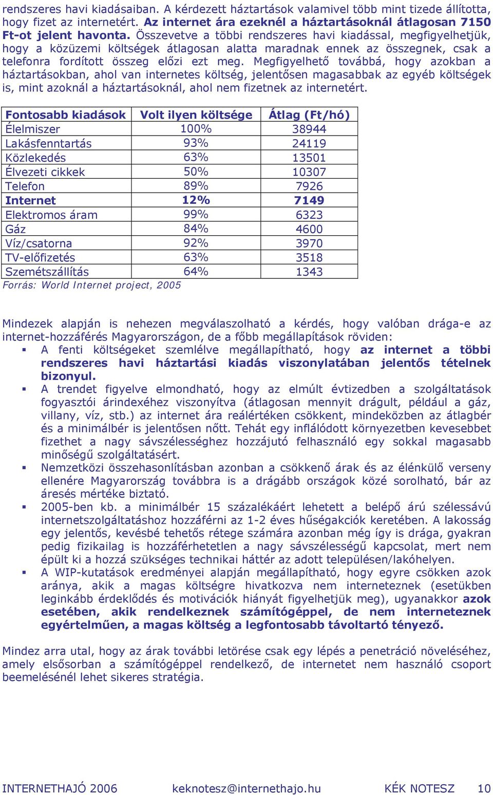 Megfigyelhető továbbá, hogy azokban a háztartásokban, ahol van internetes költség, jelentősen magasabbak az egyéb költségek is, mint azoknál a háztartásoknál, ahol nem fizetnek az internetért.