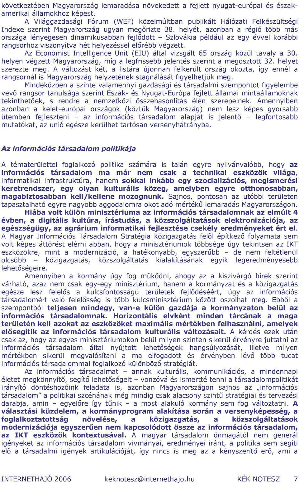 helyét, azonban a régió több más országa lényegesen dinamikusabban fejlődött Szlovákia például az egy évvel korábbi rangsorhoz viszonyítva hét helyezéssel előrébb végzett.