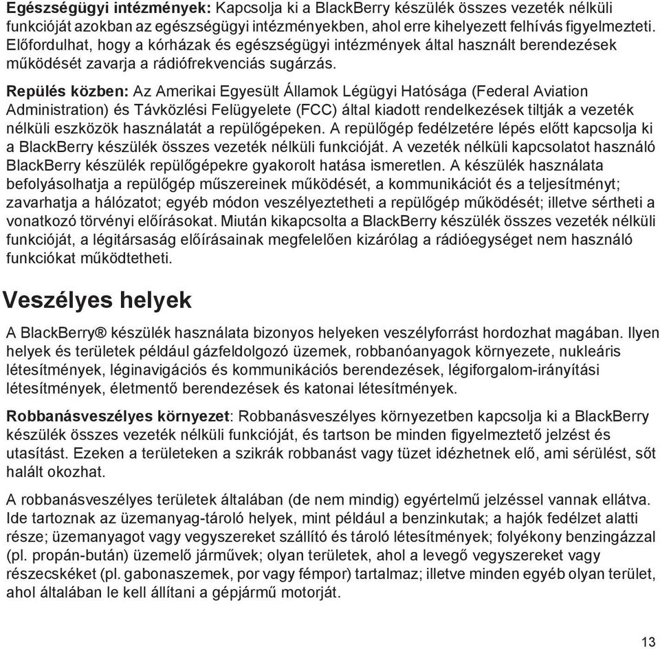 Repülés közben: Az Amerikai Egyesült Államok Légügyi Hatósága (Federal Aviation Administration) és Távközlési Felügyelete (FCC) által kiadott rendelkezések tiltják a vezeték nélküli eszközök