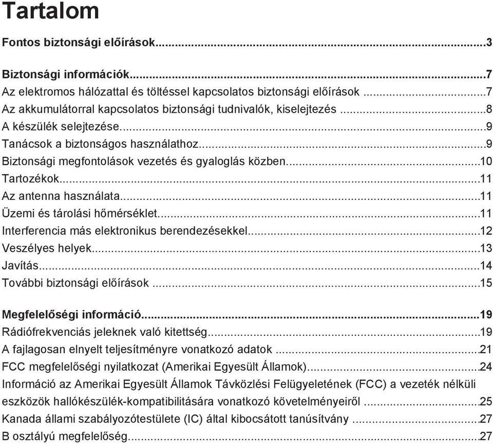 ..10 Tartozékok...11 Az antenna használata...11 Üzemi és tárolási hőmérséklet...11 Interferencia más elektronikus berendezésekkel...12 Veszélyes helyek...13 Javítás...14 További biztonsági előírások.