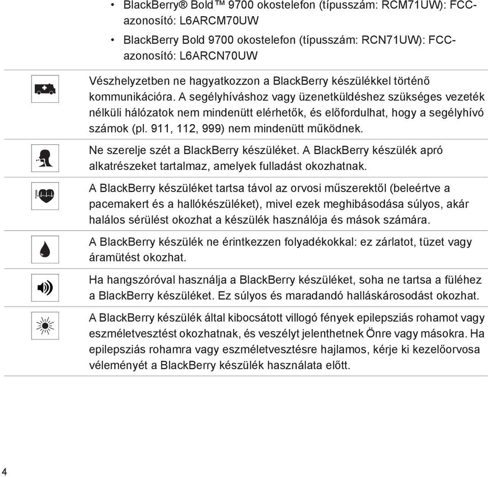 911, 112, 999) nem mindenütt működnek. Ne szerelje szét a BlackBerry készüléket. A BlackBerry készülék apró alkatrészeket tartalmaz, amelyek fulladást okozhatnak.