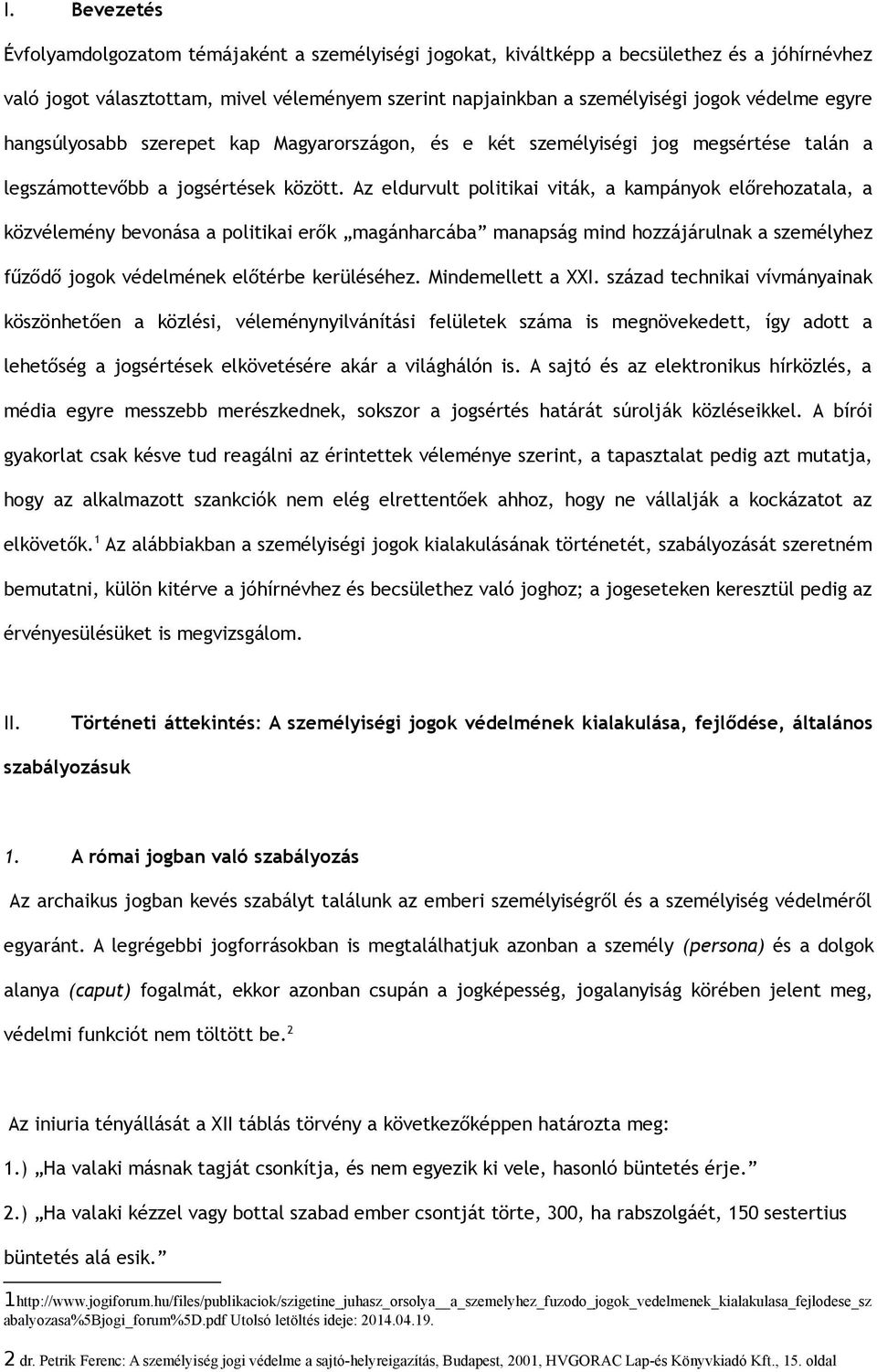 Az eldurvult politikai viták, a kampányok előrehozatala, a közvélemény bevonása a politikai erők magánharcába manapság mind hozzájárulnak a személyhez fűződő jogok védelmének előtérbe kerüléséhez.