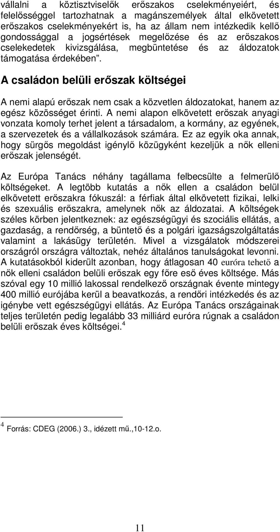 A családon belüli erőszak költségei A nemi alapú erőszak nem csak a közvetlen áldozatokat, hanem az egész közösséget érinti.