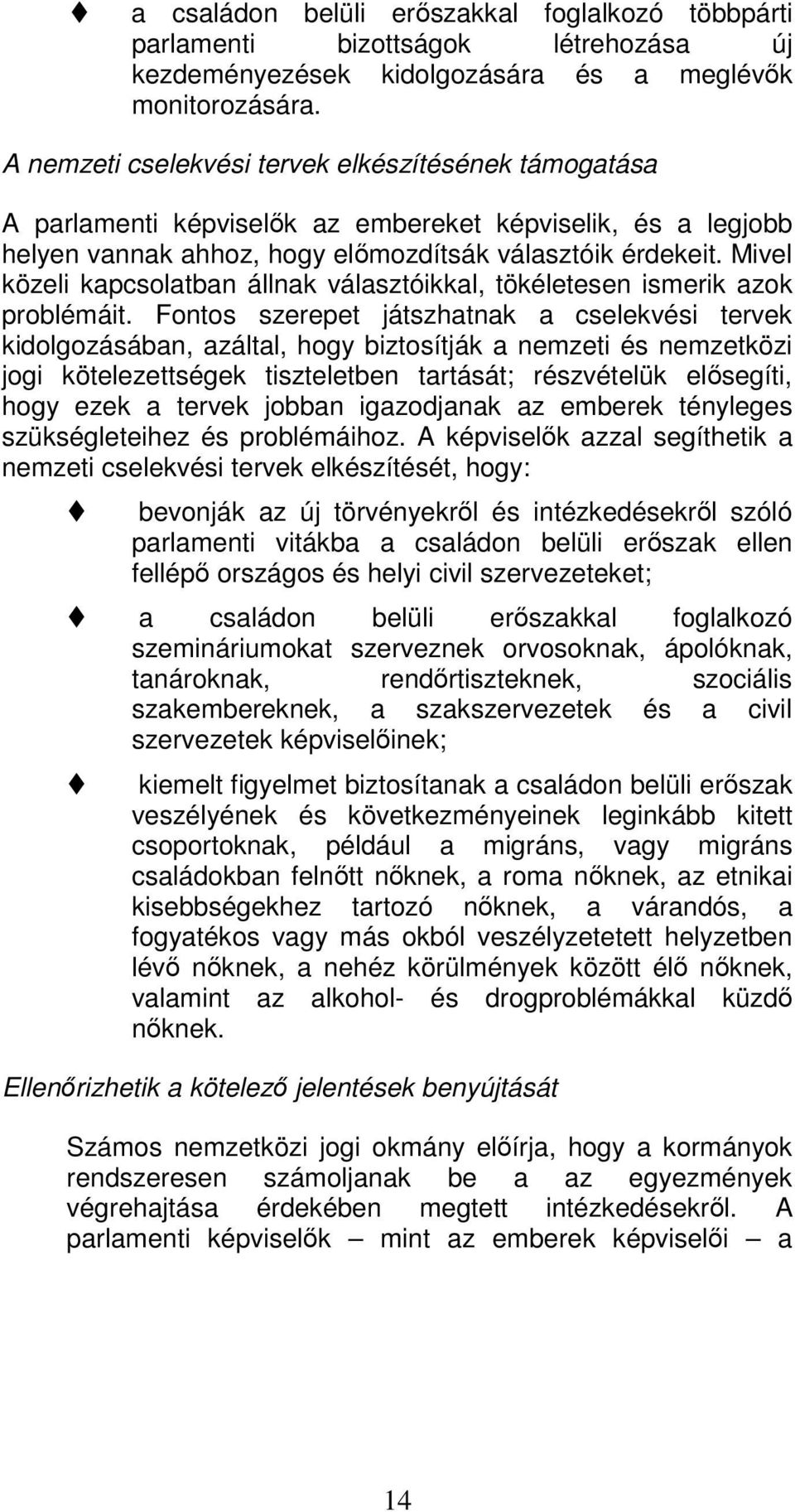 Mivel közeli kapcsolatban állnak választóikkal, tökéletesen ismerik azok problémáit.