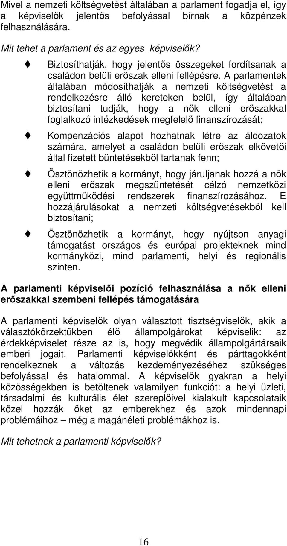 A parlamentek általában módosíthatják a nemzeti költségvetést a rendelkezésre álló kereteken belül, így általában biztosítani tudják, hogy a nők elleni erőszakkal foglalkozó intézkedések megfelelő