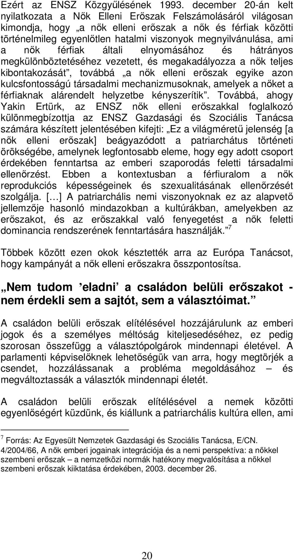 megnyilvánulása, ami a nők férfiak általi elnyomásához és hátrányos megkülönböztetéséhez vezetett, és megakadályozza a nők teljes kibontakozását, továbbá a nők elleni erőszak egyike azon