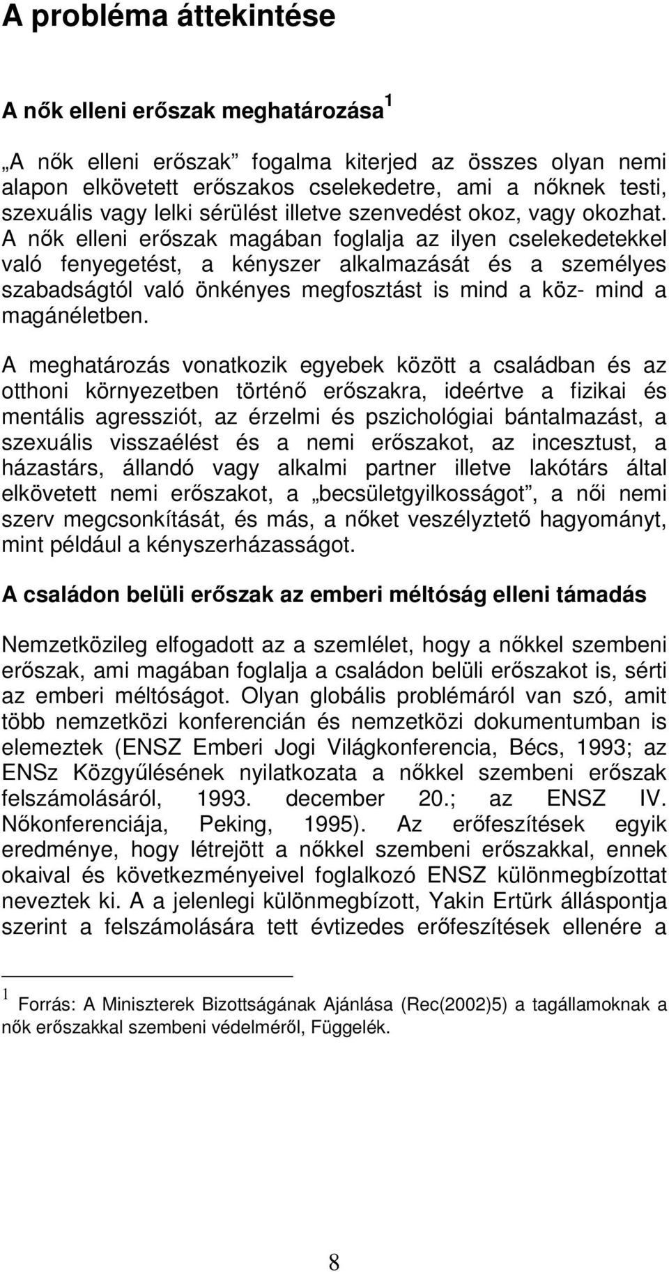 A nők elleni erőszak magában foglalja az ilyen cselekedetekkel való fenyegetést, a kényszer alkalmazását és a személyes szabadságtól való önkényes megfosztást is mind a köz- mind a magánéletben.