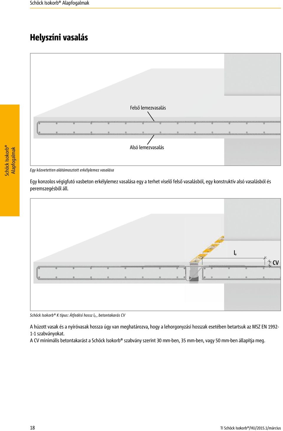 l 0 CV Schöck Isokorb K típus: Átfedési hossz l 0, betontakarás CV A húzott vasak és a nyíróvasak hossza úgy van meghatározva, hogy a lehorgonyzási hosszak