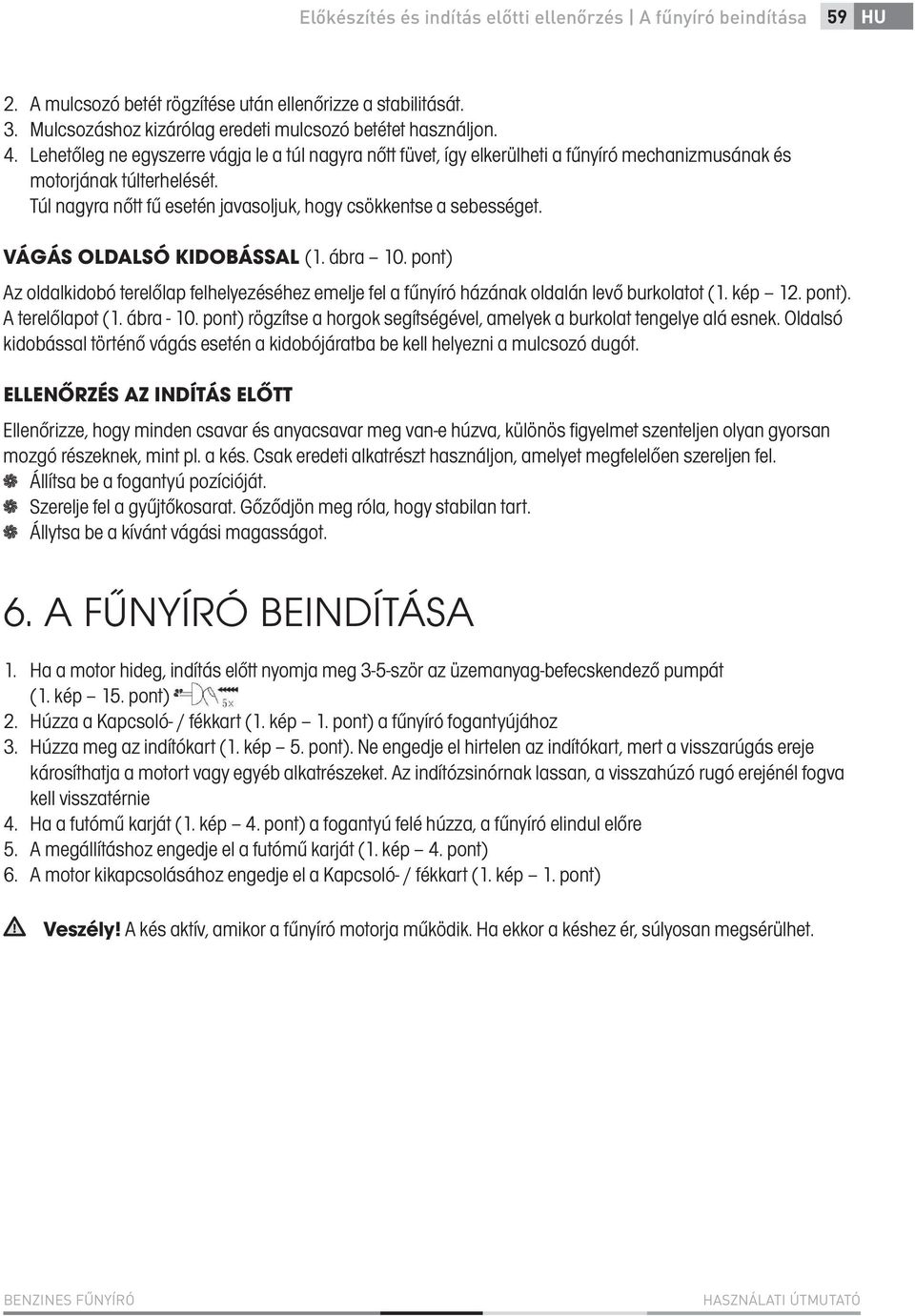 VÁGÁS OLDALSÓ KIDOBÁSSAL (1. ábra 10. pont) Az oldalkidobó terelőlap felhelyezéséhez emelje fel a fűnyíró házának oldalán levő burkolatot (1. kép 12. pont). A terelőlapot (1. ábra - 10.