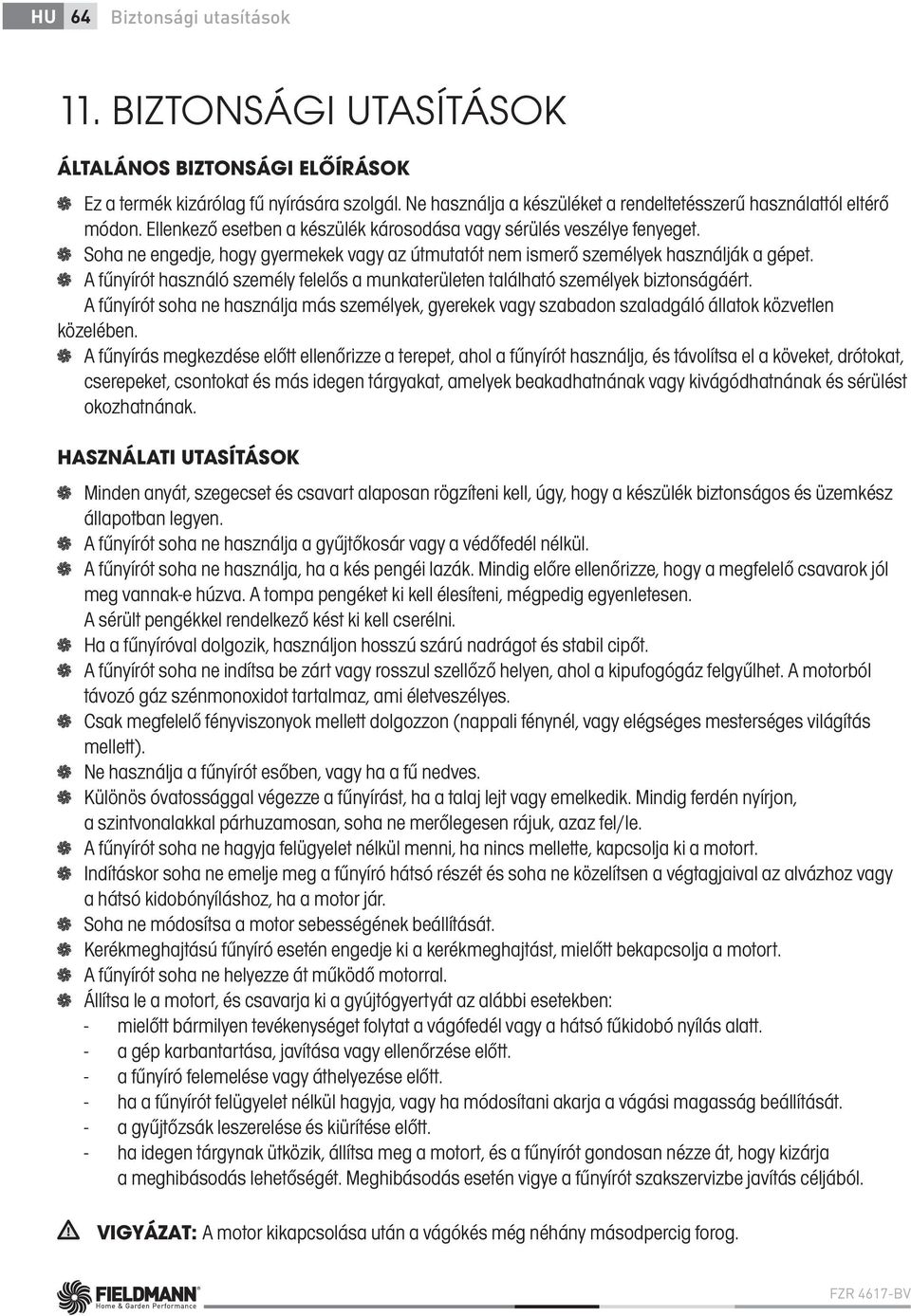 A fűnyírót használó személy felelős a munkaterületen található személyek biztonságáért. A fűnyírót soha ne használja más személyek, gyerekek vagy szabadon szaladgáló állatok közvetlen közelében.