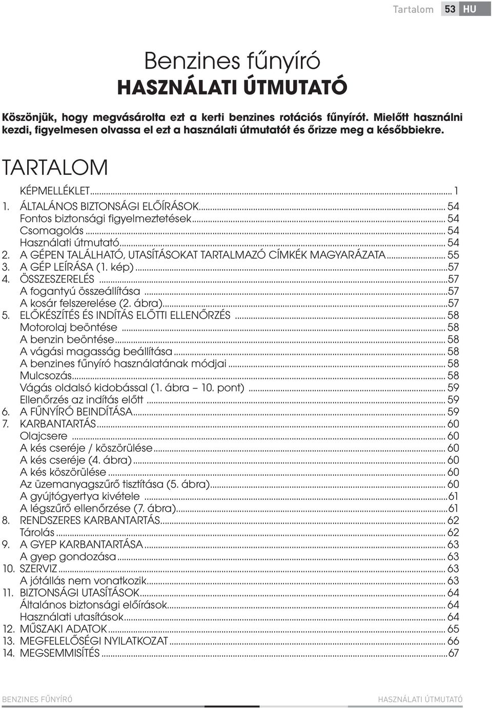 .. 54 Fontos biztonsági fi gyelmeztetések... 54 Csomagolás... 54 Használati útmutató... 54 2. A GÉPEN TALÁLHATÓ, UTASÍTÁSOKAT TARTALMAZÓ CÍMKÉK MAGYARÁZATA... 55 3. A GÉP LEÍRÁSA (1. kép)...57 4.