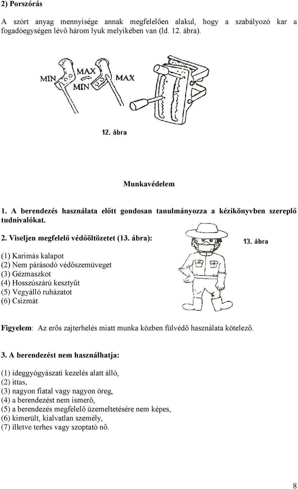 ábra): (1) Karimás kalapot (2) Nem párásodó védőszemüveget (3) Gézmaszkot (4) Hosszúszárú kesztyűt (5) Vegyálló ruházatot (6) Csizmát Figyelem: Az erős zajterhelés miatt munka közben fülvédő