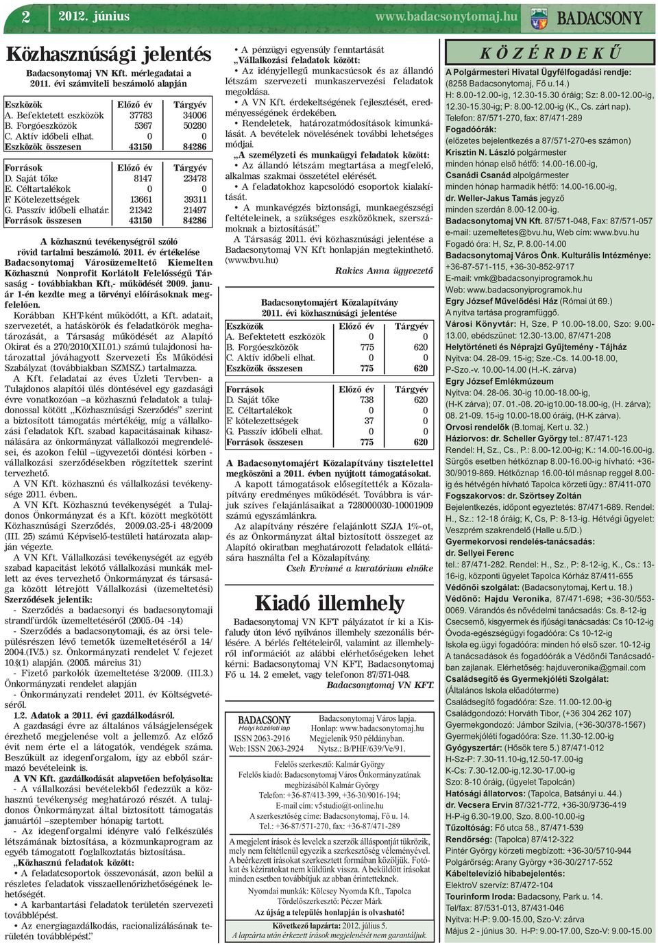 Passzív időbeli elhatár. 21342 21497 Források összesen 43150 84286 A közhasznú tevékenységről szóló rövid tartalmi beszámoló. 2011.