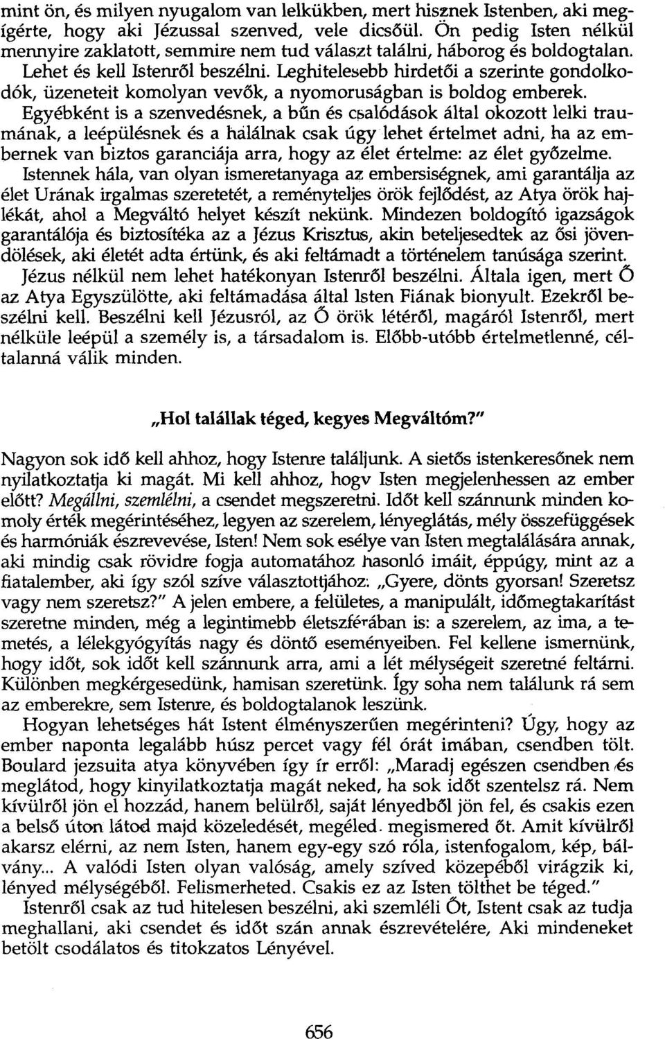 Leghitelesebb hirdetői a szerinte gondolkodók, üzeneteit komolyan vevők, a nyomoruságban is boldog emberek.