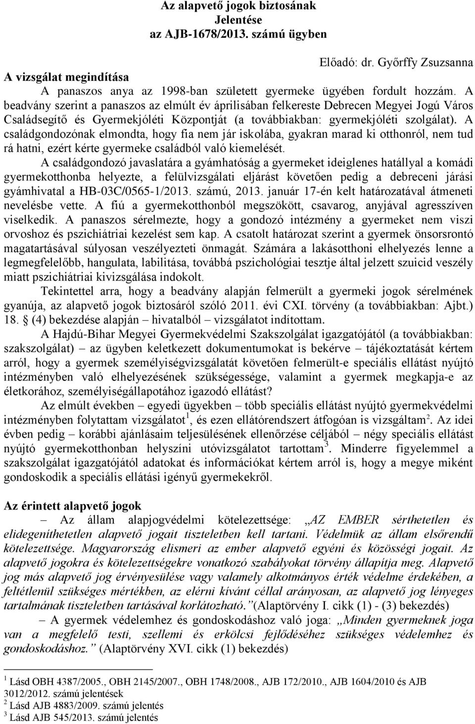 A családgondozónak elmondta, hogy fia nem jár iskolába, gyakran marad ki otthonról, nem tud rá hatni, ezért kérte gyermeke családból való kiemelését.