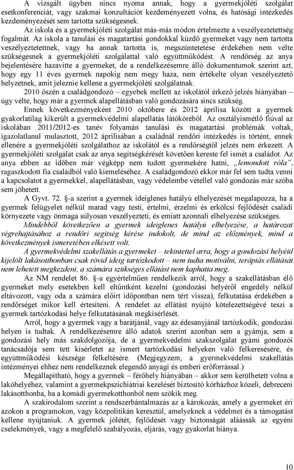 Az iskola a tanulási és magatartási gondokkal küzdő gyermeket vagy nem tartotta veszélyeztetettnek, vagy ha annak tartotta is, megszüntetetése érdekében nem vélte szükségesnek a gyermekjóléti