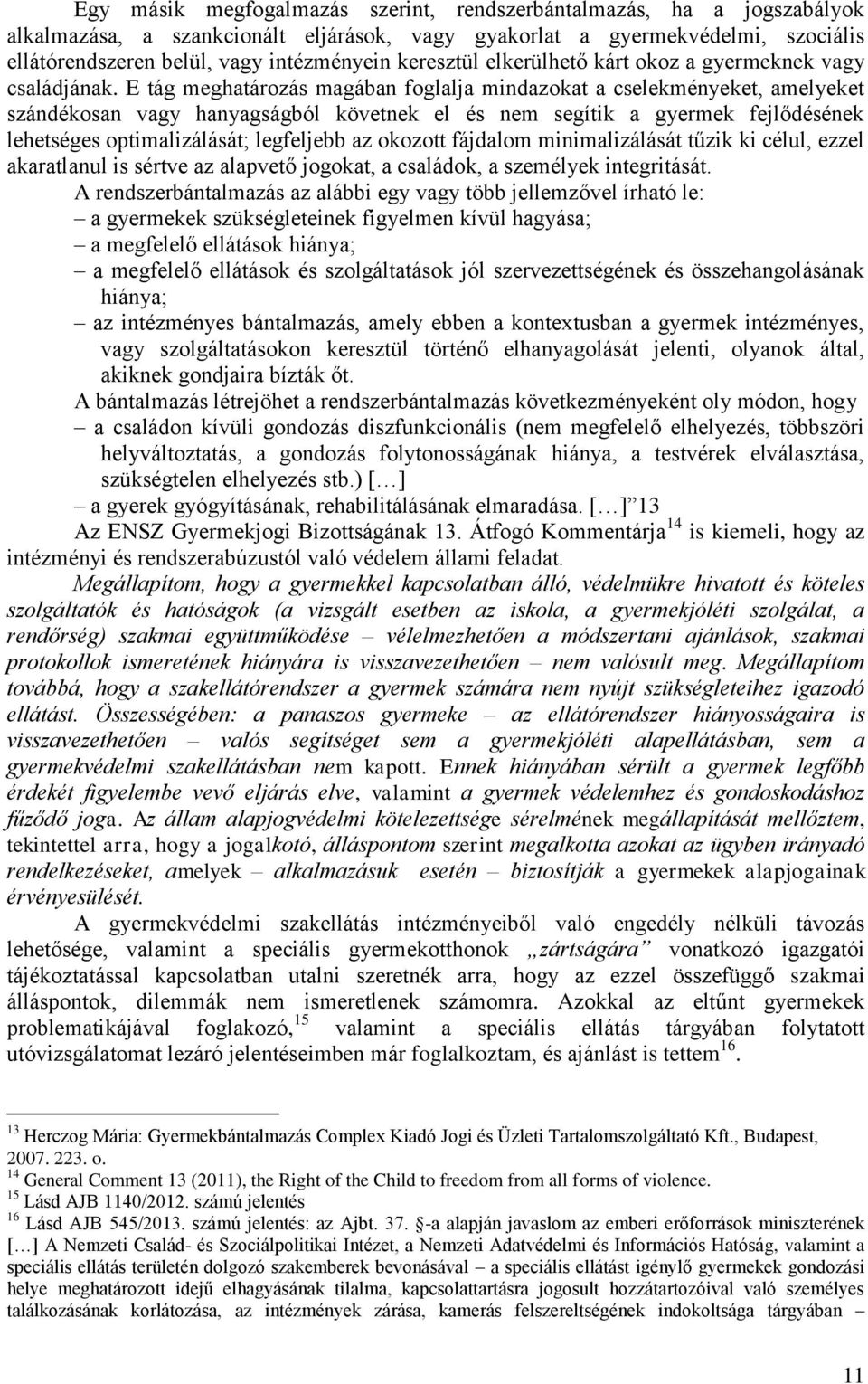 E tág meghatározás magában foglalja mindazokat a cselekményeket, amelyeket szándékosan vagy hanyagságból követnek el és nem segítik a gyermek fejlődésének lehetséges optimalizálását; legfeljebb az