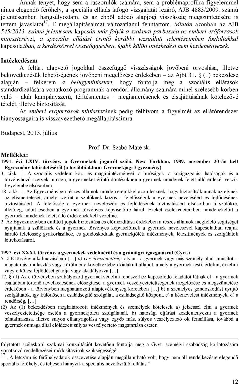 számú jelentésem kapcsán már folyik a szakmai párbeszéd az emberi erőforrások miniszterével, a speciális ellátást érintő korábbi vizsgálati jelentéseimben foglaltakkal kapcsolatban, a kérdéskörrel