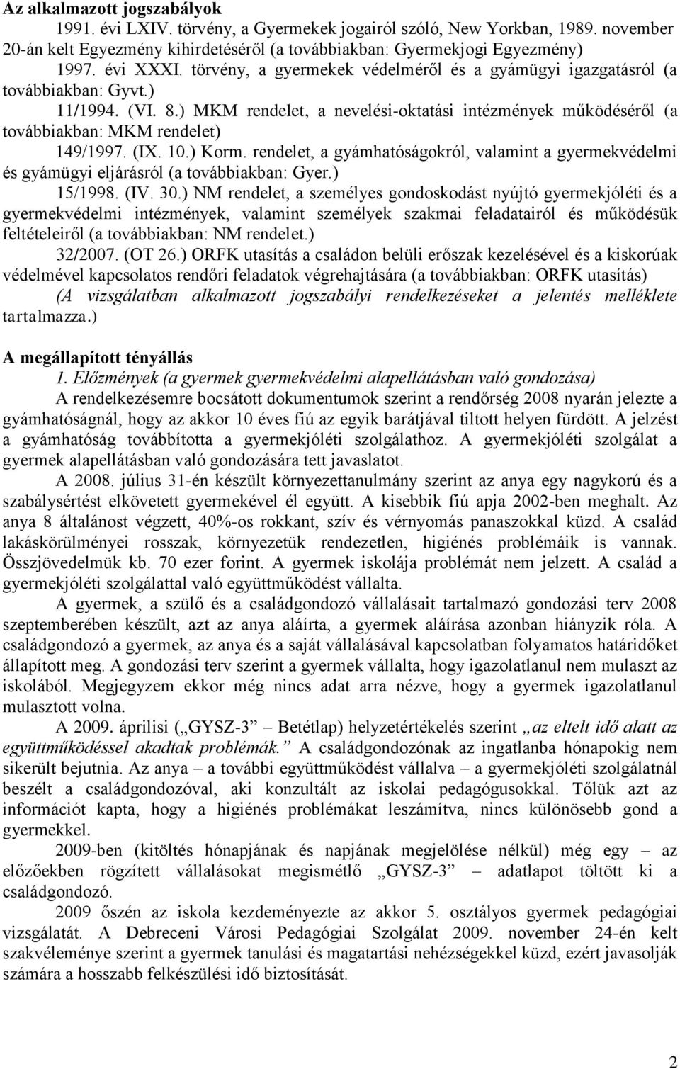 (IX. 10.) Korm. rendelet, a gyámhatóságokról, valamint a gyermekvédelmi és gyámügyi eljárásról (a továbbiakban: Gyer.) 15/1998. (IV. 30.