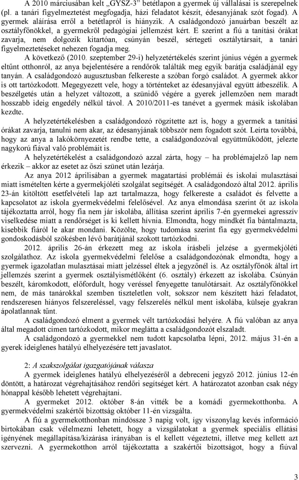 E szerint a fiú a tanítási órákat zavarja, nem dolgozik kitartóan, csúnyán beszél, sértegeti osztálytársait, a tanári figyelmeztetéseket nehezen fogadja meg. A következő (2010.