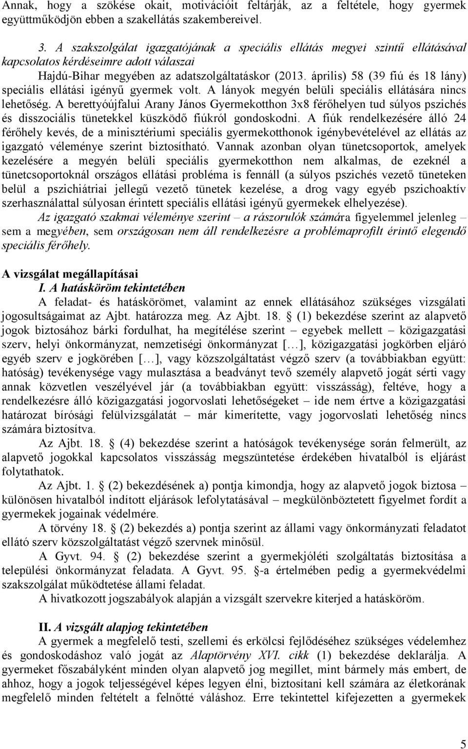 április) 58 (39 fiú és 18 lány) speciális ellátási igényű gyermek volt. A lányok megyén belüli speciális ellátására nincs lehetőség.