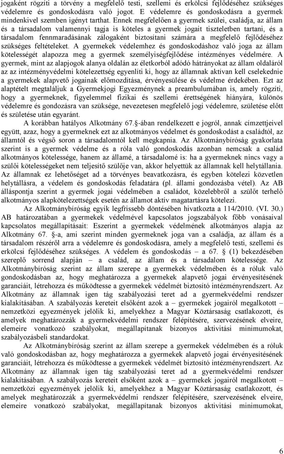 Ennek megfelelően a gyermek szülei, családja, az állam és a társadalom valamennyi tagja is köteles a gyermek jogait tiszteletben tartani, és a társadalom fennmaradásának zálogaként biztosítani