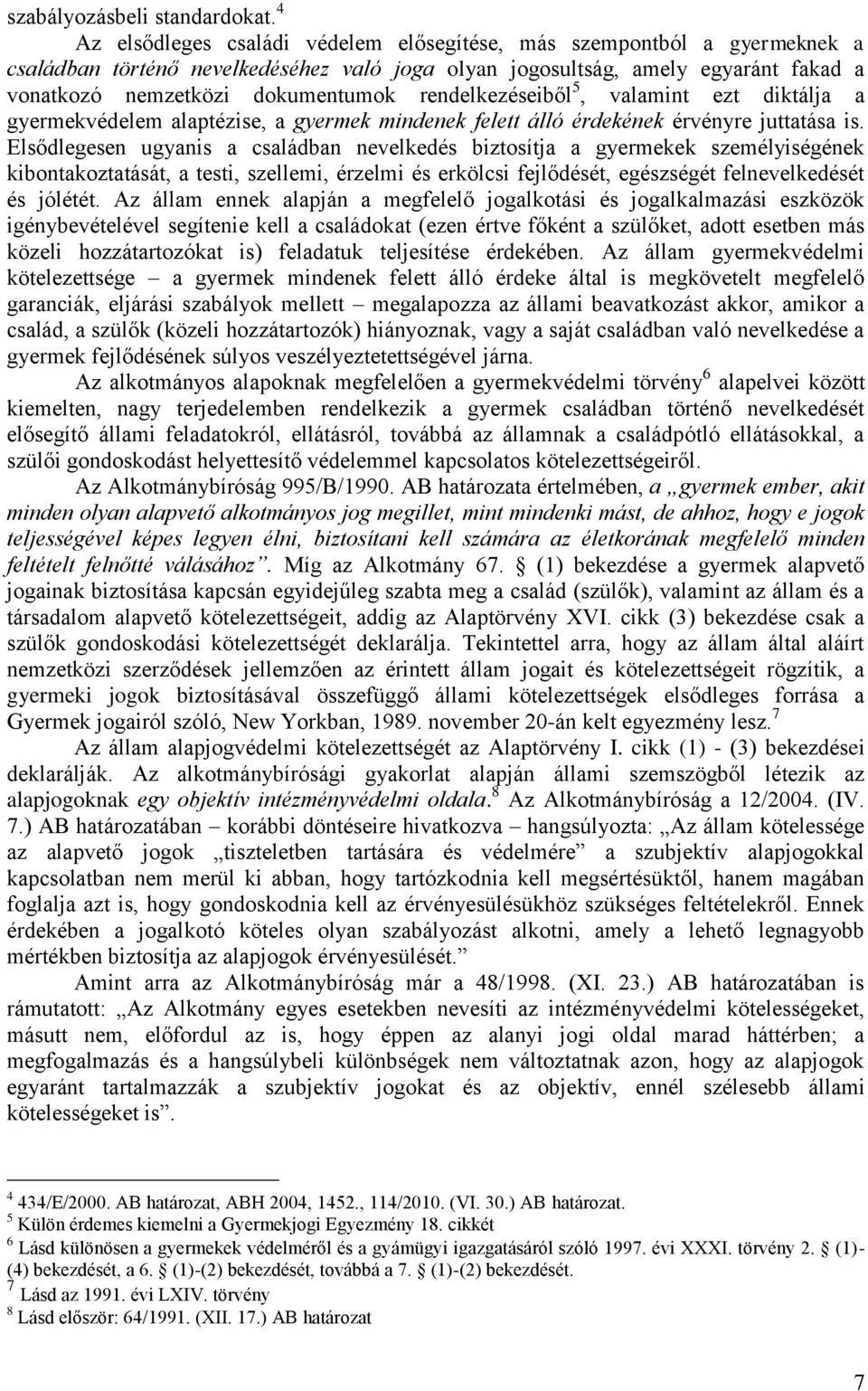 rendelkezéseiből 5, valamint ezt diktálja a gyermekvédelem alaptézise, a gyermek mindenek felett álló érdekének érvényre juttatása is.