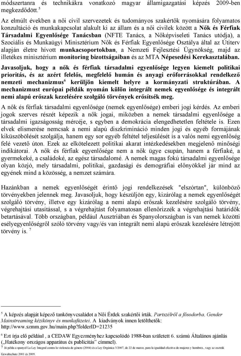 Egyenlősége Tanácsban (NFTE Tanács, a Nőképviseleti Tanács utódja), a Szociális és Munkaügyi Minisztérium Nők és Férfiak Egyenlősége Osztálya által az Útiterv alapján életre hívott munkacsoportokban,