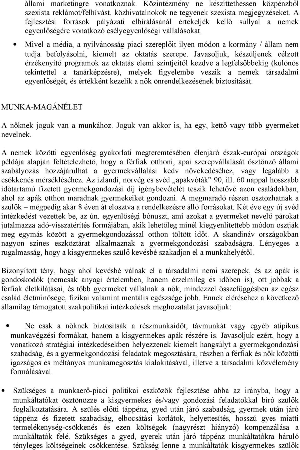 Mivel a média, a nyilvánosság piaci szereplőit ilyen módon a kormány / állam nem tudja befolyásolni, kiemelt az oktatás szerepe.