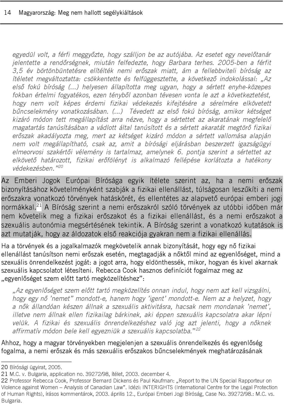 2005-ben a férfit 3,5 év börtönbüntetésre elítélték nemi erőszak miatt, ám a fellebbviteli bíróság az ítéletet megváltoztatta: csökkentette és felfüggesztette, a következő indokolással: Az első fokú