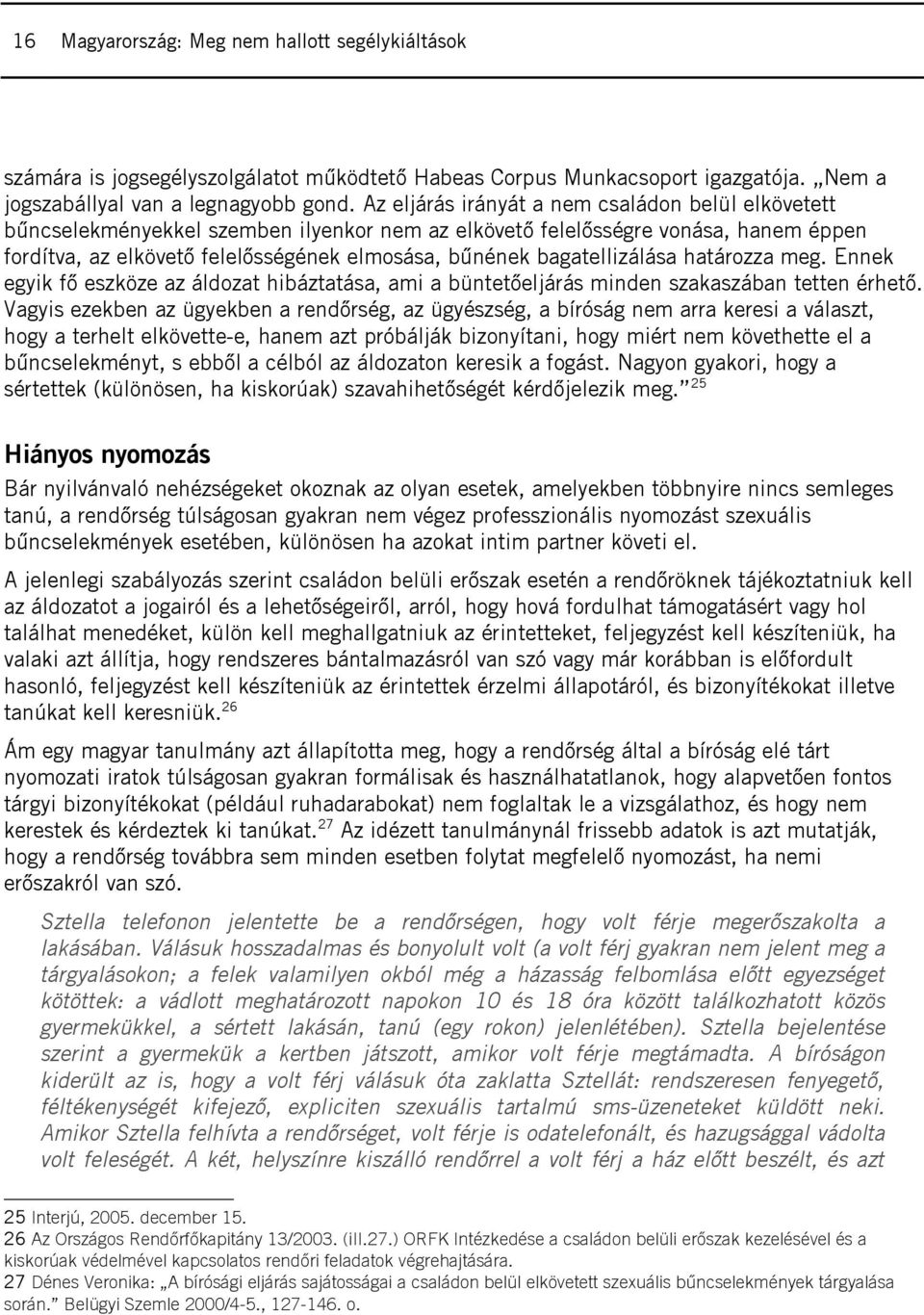 bagatellizálása határozza meg. Ennek egyik fő eszköze az áldozat hibáztatása, ami a büntetőeljárás minden szakaszában tetten érhető.