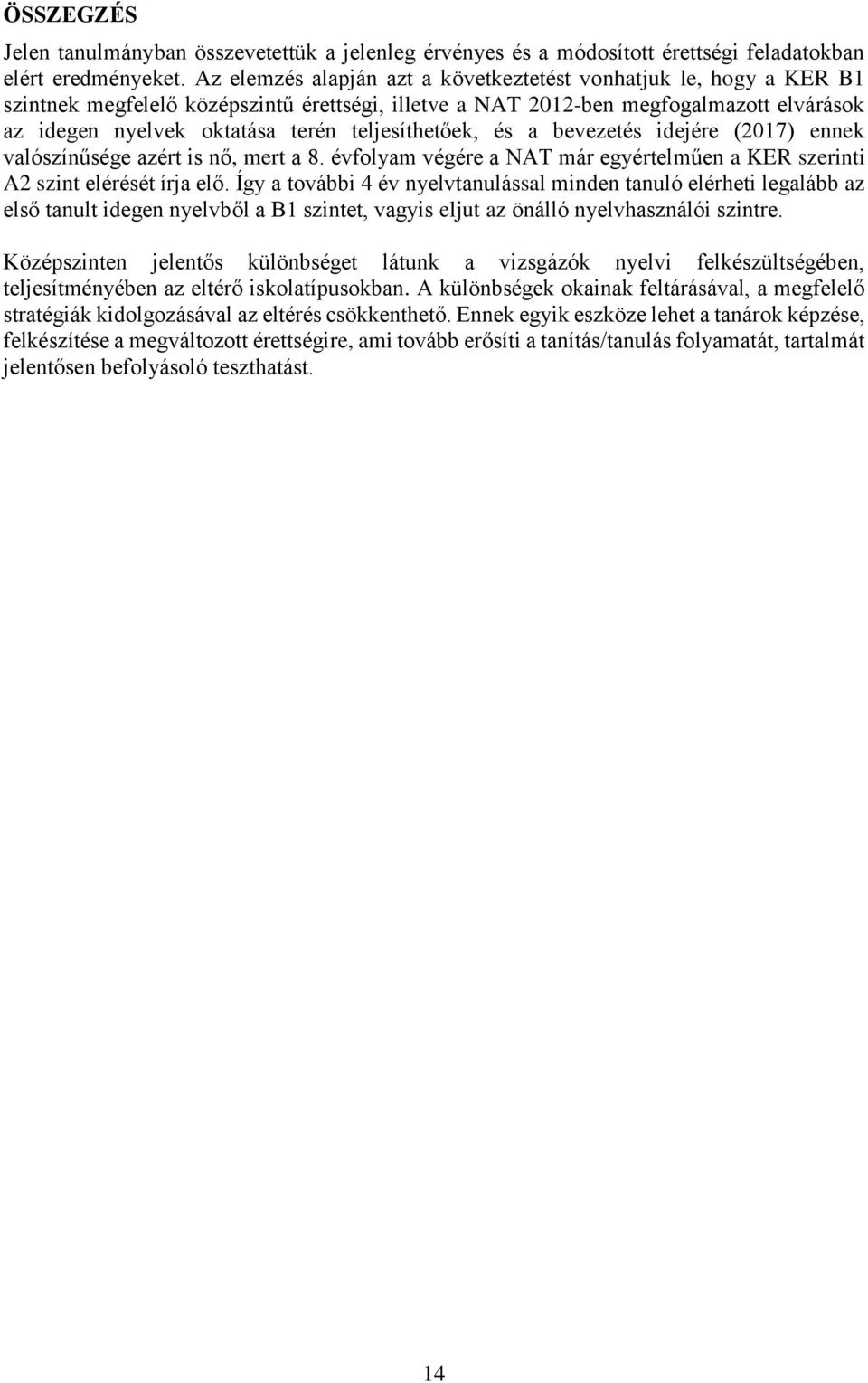 teljesíthetőek, és a bevezetés idejére (217) ennek valószínűsége azért is nő, mert a 8. évfolyam végére a NAT már egyértelműen a KER szerinti A2 szint elérését írja elő.