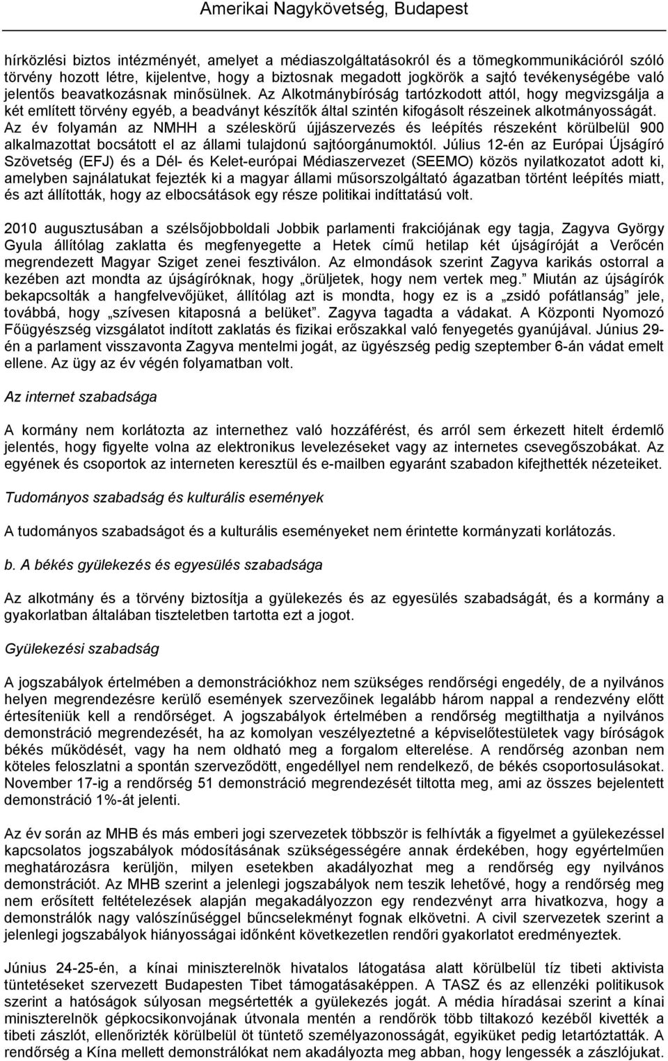 Az év folyamán az NMHH a széleskörű újjászervezés és leépítés részeként körülbelül 900 alkalmazottat bocsátott el az állami tulajdonú sajtóorgánumoktól.