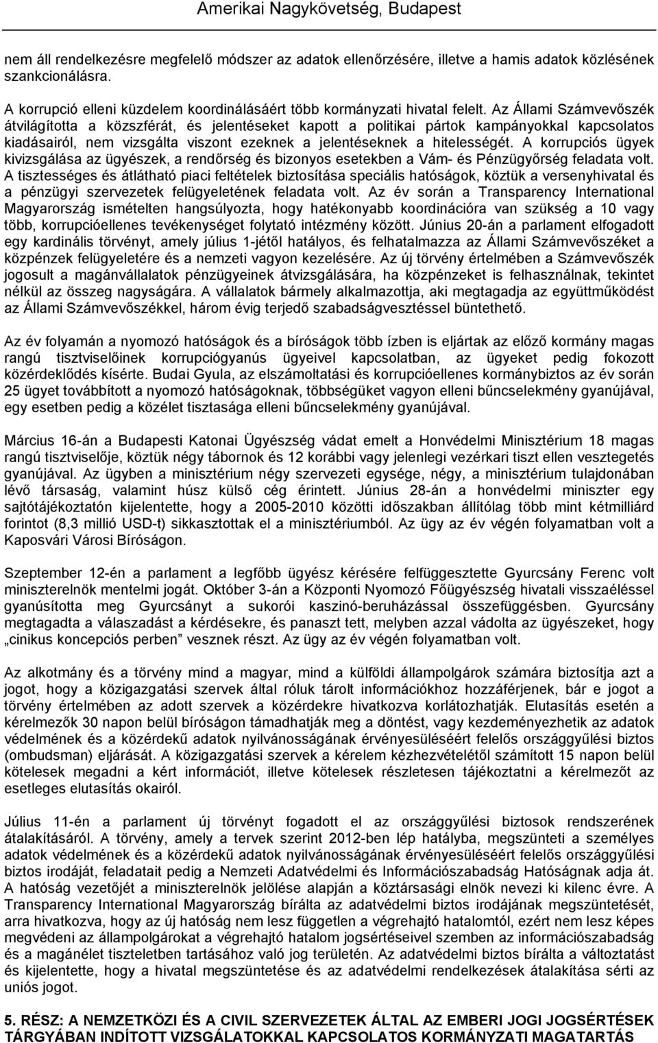 A korrupciós ügyek kivizsgálása az ügyészek, a rendőrség és bizonyos esetekben a Vám- és Pénzügyőrség feladata volt.